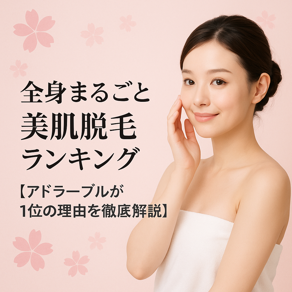 全身まるごと美肌脱毛ランキング【アドラーブルが1位の理由を徹底解説】
